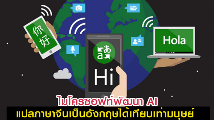 ไมโครซอฟท์พัฒนา AI แปลภาษาจีนเป็นอังกฤษได้เทียบเท่ามนุษย์